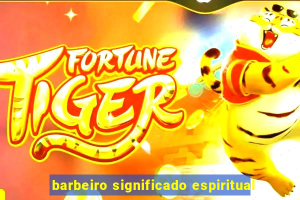 barbeiro significado espiritual