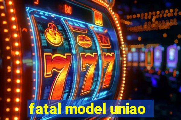 fatal model uniao