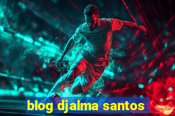 blog djalma santos