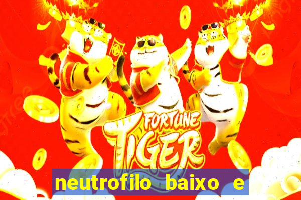 neutrofilo baixo e linfocito alto