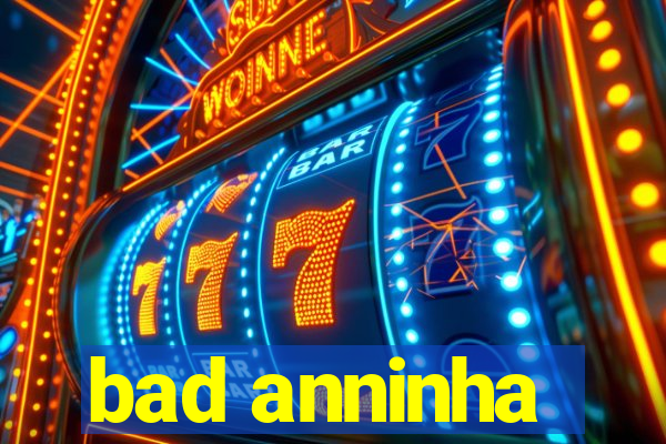 bad anninha