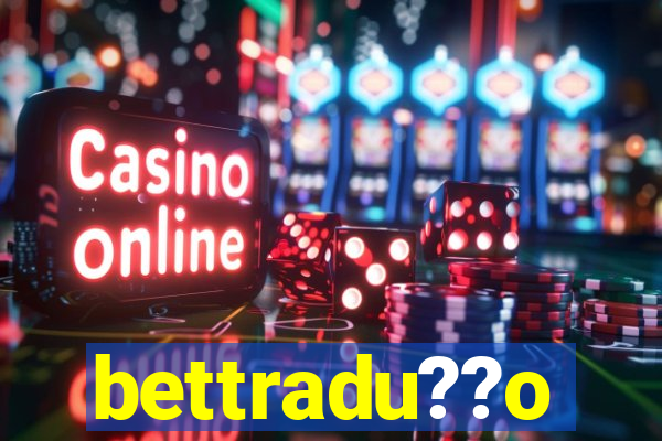 bettradu??o