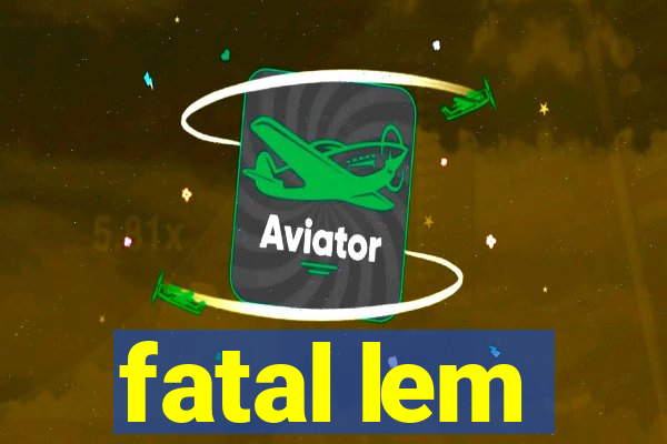 fatal lem