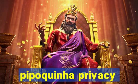 pipoquinha privacy