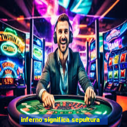 inferno significa sepultura