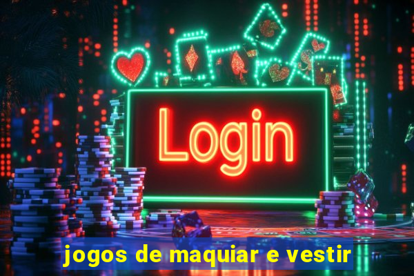 jogos de maquiar e vestir