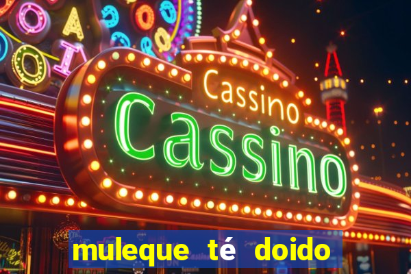 muleque té doido 4 filme completo