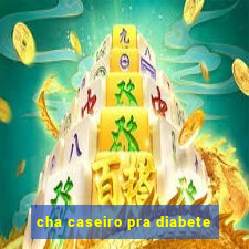cha caseiro pra diabete