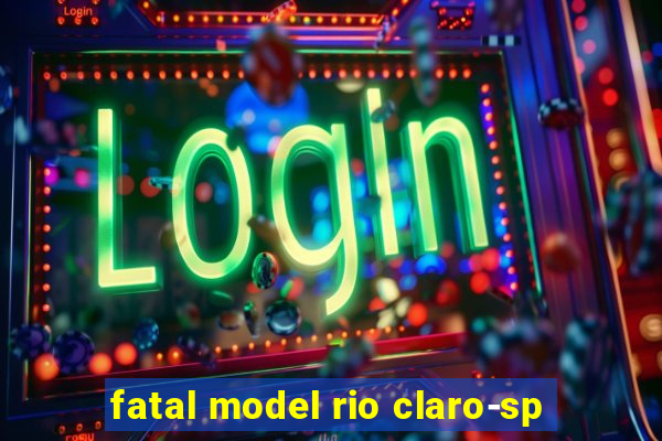 fatal model rio claro-sp
