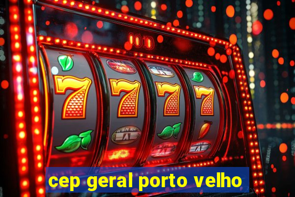 cep geral porto velho