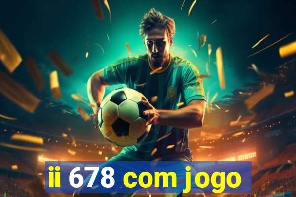 ii 678 com jogo