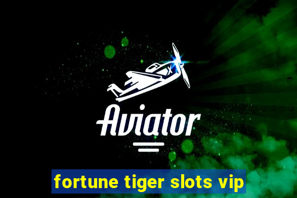 fortune tiger slots vip