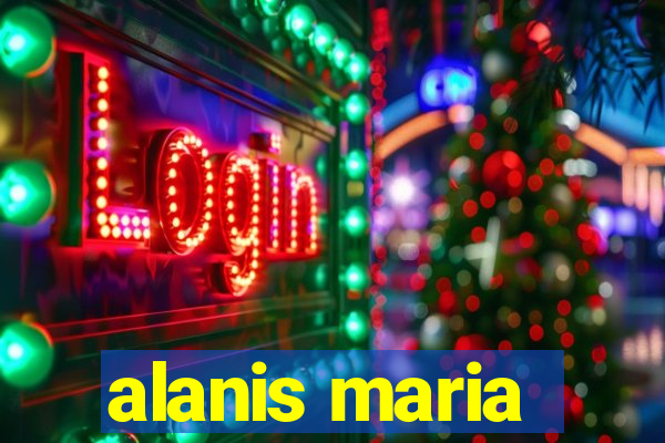 alanis maria
