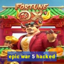 epic war 5 hacked