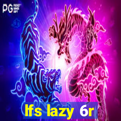 lfs lazy 6r