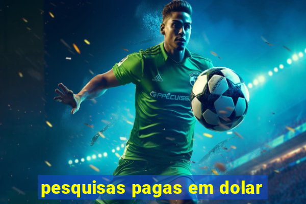 pesquisas pagas em dolar