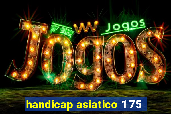 handicap asiatico 1 75