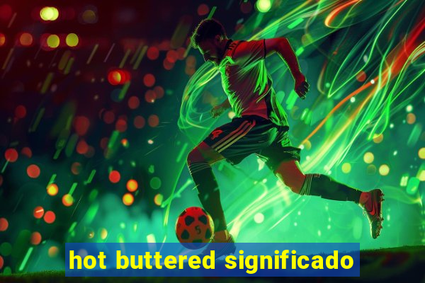 hot buttered significado
