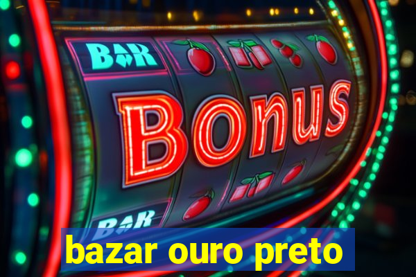 bazar ouro preto