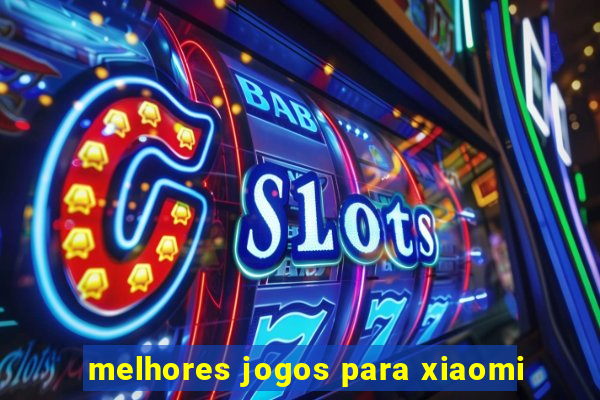 melhores jogos para xiaomi