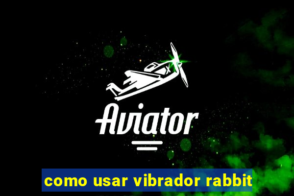 como usar vibrador rabbit