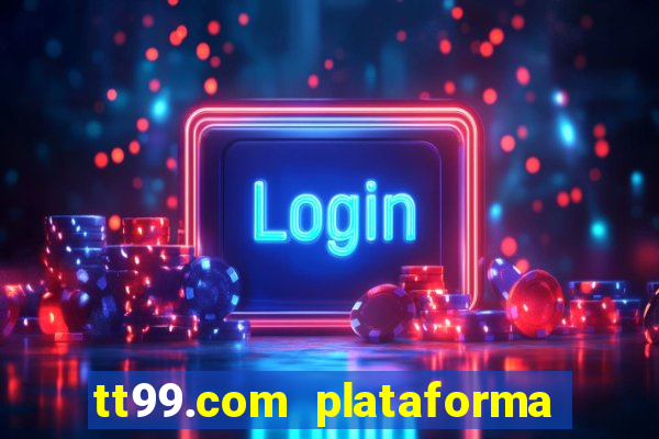 tt99.com plataforma de jogos