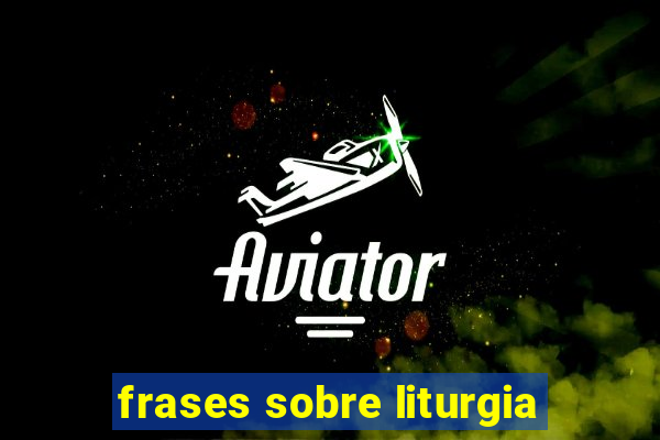 frases sobre liturgia