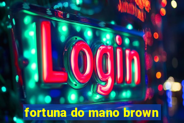 fortuna do mano brown