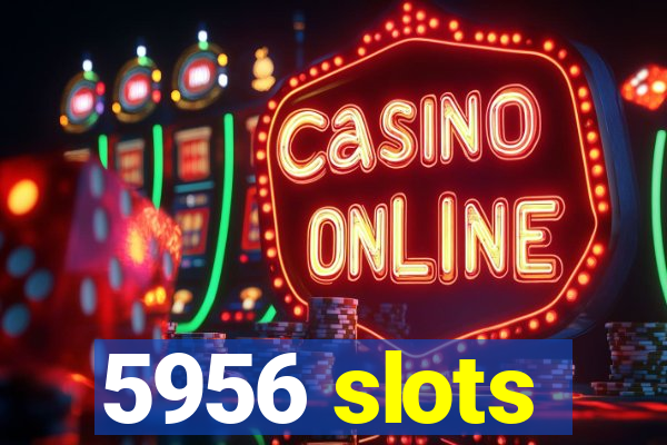 5956 slots