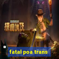 fatal poa trans