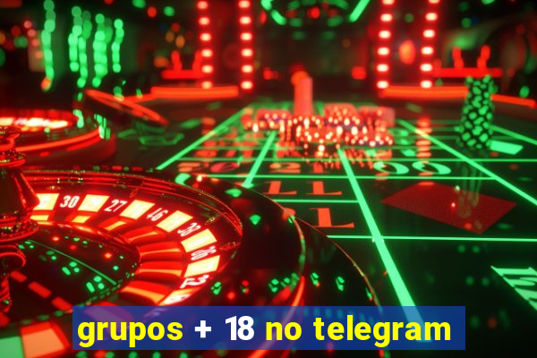 grupos + 18 no telegram