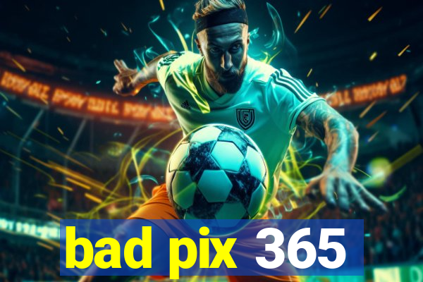 bad pix 365