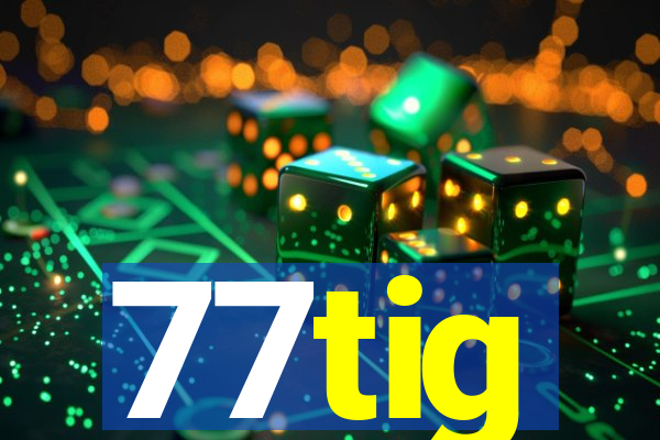 77tig