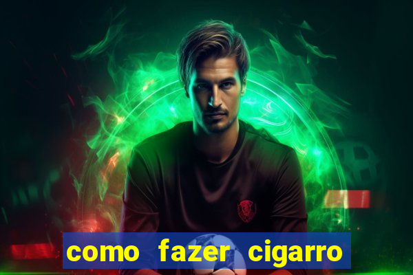 como fazer cigarro caseiro de papel