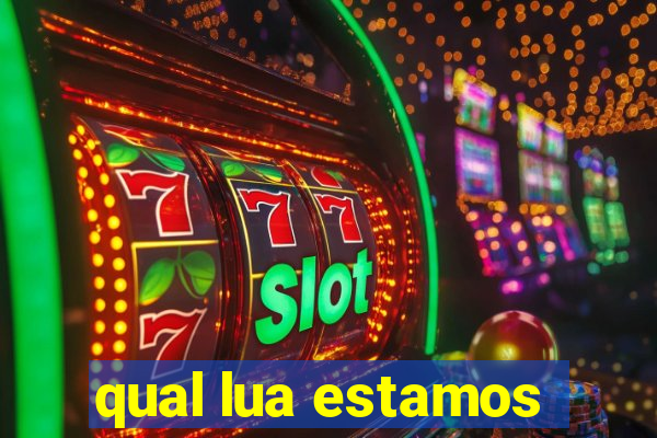 qual lua estamos