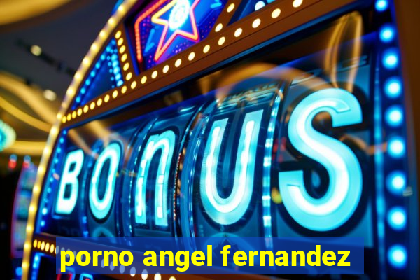porno angel fernandez