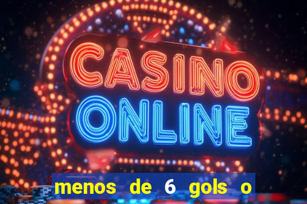menos de 6 gols o que significa