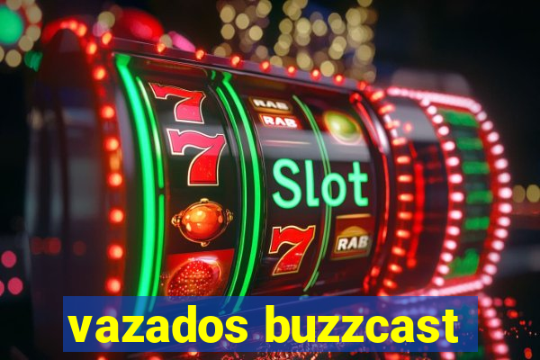 vazados buzzcast