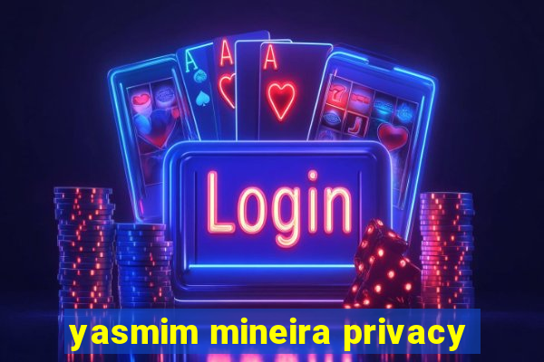 yasmim mineira privacy