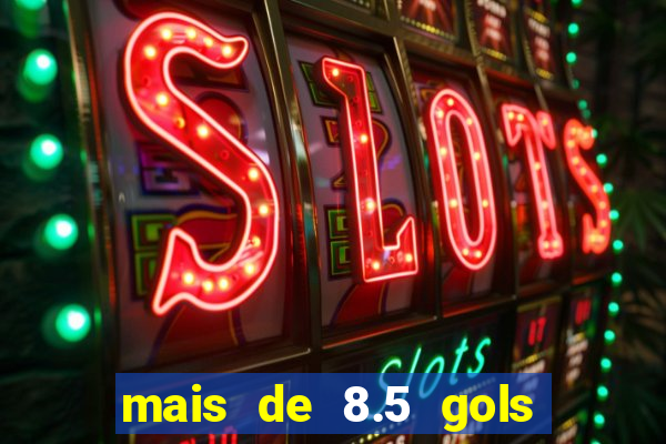 mais de 8.5 gols o que significa