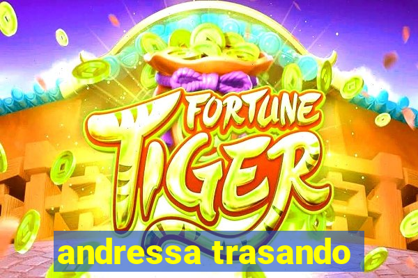 andressa trasando