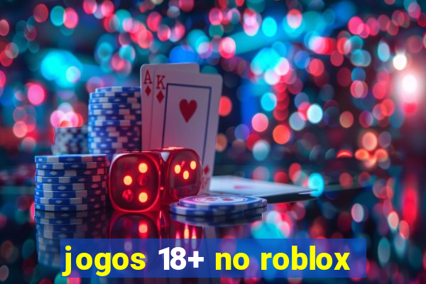 jogos 18+ no roblox