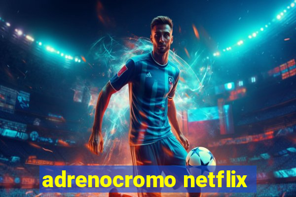 adrenocromo netflix