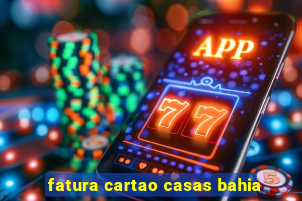 fatura cartao casas bahia