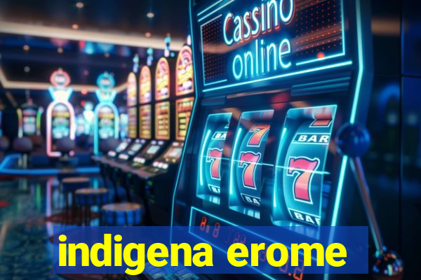 indigena erome