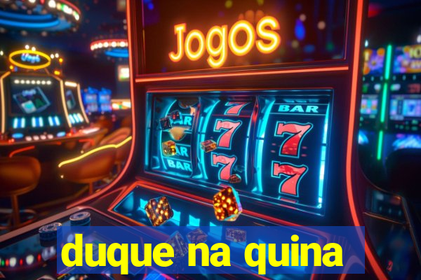 duque na quina
