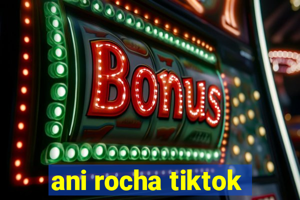 ani rocha tiktok
