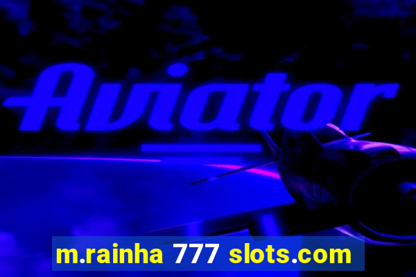 m.rainha 777 slots.com