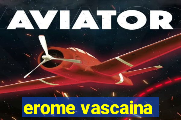 erome vascaina