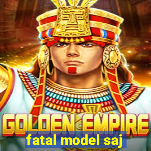 fatal model saj